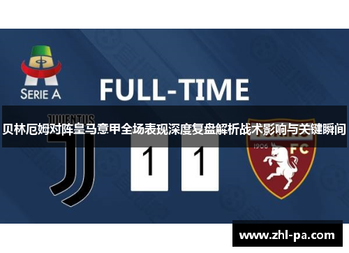 贝林厄姆对阵皇马意甲全场表现深度复盘解析战术影响与关键瞬间