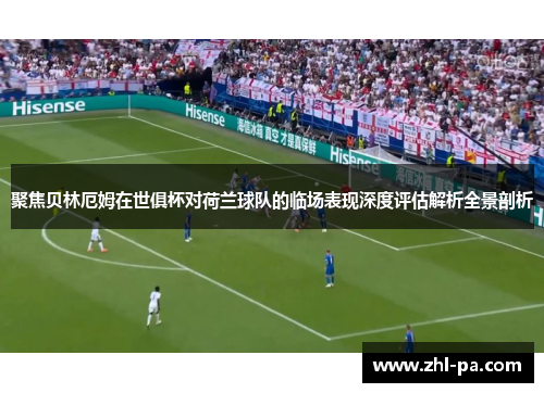 聚焦贝林厄姆在世俱杯对荷兰球队的临场表现深度评估解析全景剖析
