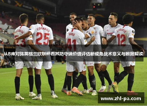 从B席对阵英格兰欧联杯看其防守端价值评估新视角战术意义与数据解读