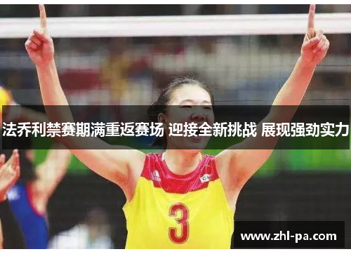 法乔利禁赛期满重返赛场 迎接全新挑战 展现强劲实力 法乔利禁赛期满重返赛场 迎接全新挑战 展现强劲实力