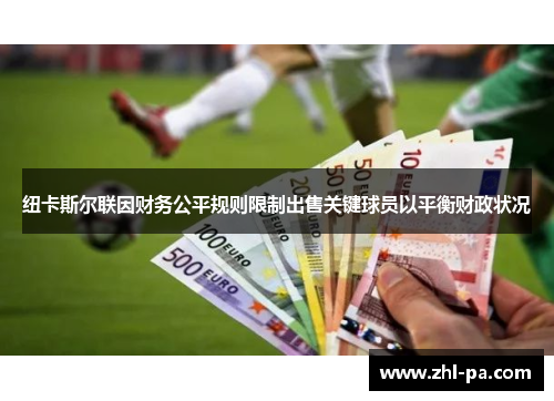 纽卡斯尔联因财务公平规则限制出售关键球员以平衡财政状况 纽卡斯尔联因财务公平规则限制出售关键球员以平衡财政状况